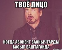 твоё лицо когда абонент баскычтарды басып баштаганда