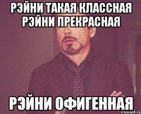 рэйни такая классная рэйни прекрасная рэйни офигенная