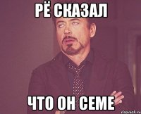 рё сказал что он семе