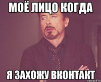 моё лицо когда я захожу вконтакт