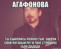 агафонова ты ебанулась полностью. закрой свой поганый рот.и твое страшное ебло.дадада.