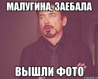 малугина, заебала вышли фото