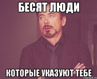 бесят люди которые указуют тебе