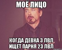 моё лицо когда девка 3 лвл ищет парня 23 лвл