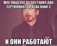 мое лицо когда поставил два сертификата в acba bank-e и они работают