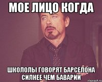 мое лицо когда школолы говорят барселона силнее чем баварии