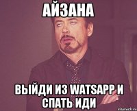 айзана выйди из watsapp и спать иди