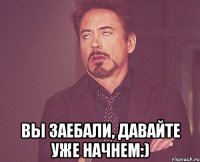  вы заебали, давайте уже начнем:)