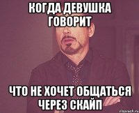 когда девушка говорит что не хочет общаться через скайп