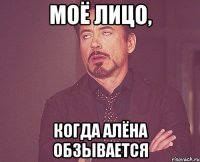 моё лицо, когда алёна обзывается