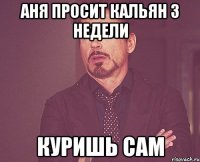 аня просит кальян 3 недели куришь сам