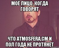 моё лицо, когда говорят что atmosfera.cm и пол года не протянет