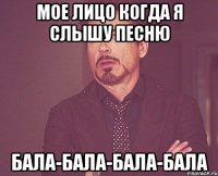 мое лицо когда я слышу песню бала-бала-бала-бала
