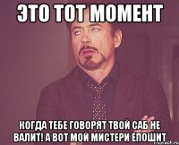 это тот момент когда тебе говорят твой саб не валит! а вот мой мистери епошит