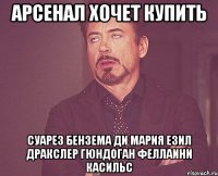 арсенал хочет купить суарез бензема ди мария езил дракслер гюндоган феллаини касильс