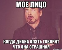 мое лицо когда диана опять говорит что она страшная
