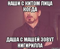 наши с китом лица когда даша с машей зовут нигирилла