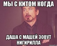 мы с китом когда даша с машей зовут нигирилла