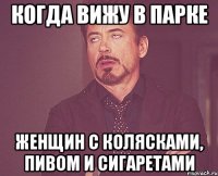 когда вижу в парке женщин с колясками, пивом и сигаретами
