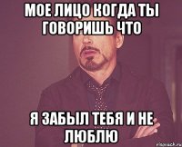 мое лицо когда ты говоришь что я забыл тебя и не люблю