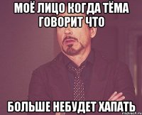моё лицо когда тёма говорит что больше небудет хапать