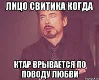 лицо свитика когда ктар врывается по поводу любви
