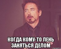 когда кому-то лень заняться делом