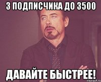 3 подписчика до 3500 давайте быстрее!