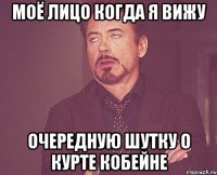 моё лицо когда я вижу очередную шутку о курте кобейне