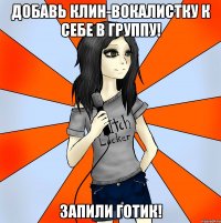 добавь клин-вокалистку к себе в группу! запили готик!