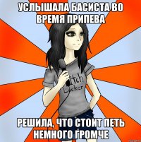 услышала басиста во время припева решила, что стоит петь немного громче