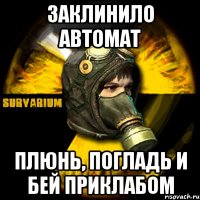 заклинило автомат плюнь, погладь и бей приклабом