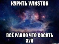 курить winston всё равно что сосать хуй