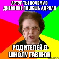 артур ты почему в дневнике пишешь адриан родителей в школу гавнюк