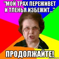 "мой трах переживет и тленья избежит..." продолжайте!