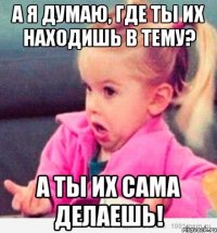 а я думаю, где ты их находишь в тему? а ты их сама делаешь!