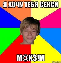 я хочу тебя секси m@k$!m