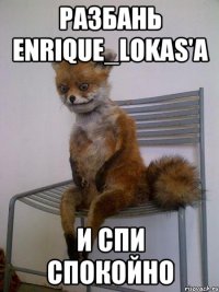 разбань enrique_lokas'а и спи спокойно