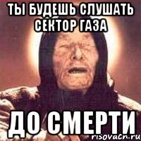 ты будешь слушать сектор газа до смерти