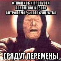 отпишись и пропусти появление нового антропоморфного существа грядут перемены