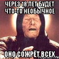 через 18 лет будет что-то необычное оно сожрёт всех