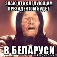 знаю кто следующим президентом будет в беларуси