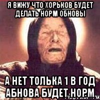 я вижу что хорьков будет делать норм обновы а нет толька 1 в год абнова будет норм