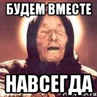 будем вместе навсегда