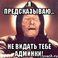я предсказываю... не видать тебе админки!