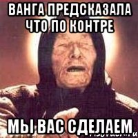 ванга предсказала что по контре мы вас сделаем