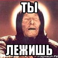 ты лежишь