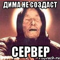 дима не создаст сервер