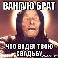 вангую брат что видел твою свадьбу