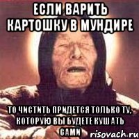 если варить картошку в мундире то чистить придется только ту, которую вы будете кушать сами